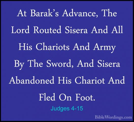 Judges 4-15 - At Barak's Advance, The Lord Routed Sisera And AllAt Barak's Advance, The Lord Routed Sisera And All His Chariots And Army By The Sword, And Sisera Abandoned His Chariot And Fled On Foot. 