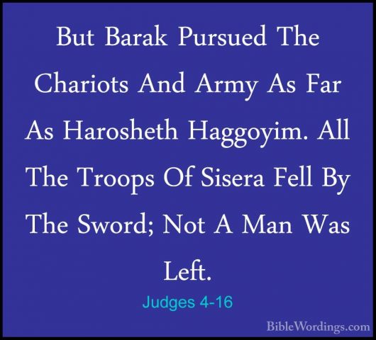 Judges 4-16 - But Barak Pursued The Chariots And Army As Far As HBut Barak Pursued The Chariots And Army As Far As Harosheth Haggoyim. All The Troops Of Sisera Fell By The Sword; Not A Man Was Left. 