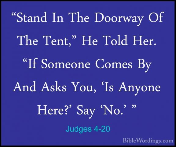 Judges 4-20 - "Stand In The Doorway Of The Tent," He Told Her. "I"Stand In The Doorway Of The Tent," He Told Her. "If Someone Comes By And Asks You, 'Is Anyone Here?' Say 'No.' " 