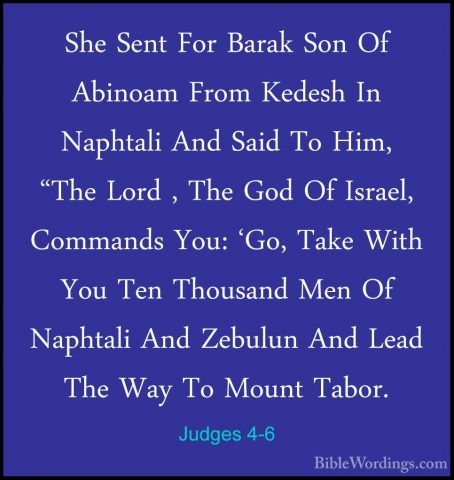 Judges 4-6 - She Sent For Barak Son Of Abinoam From Kedesh In NapShe Sent For Barak Son Of Abinoam From Kedesh In Naphtali And Said To Him, "The Lord , The God Of Israel, Commands You: 'Go, Take With You Ten Thousand Men Of Naphtali And Zebulun And Lead The Way To Mount Tabor. 