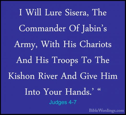 Judges 4-7 - I Will Lure Sisera, The Commander Of Jabin's Army, WI Will Lure Sisera, The Commander Of Jabin's Army, With His Chariots And His Troops To The Kishon River And Give Him Into Your Hands.' " 