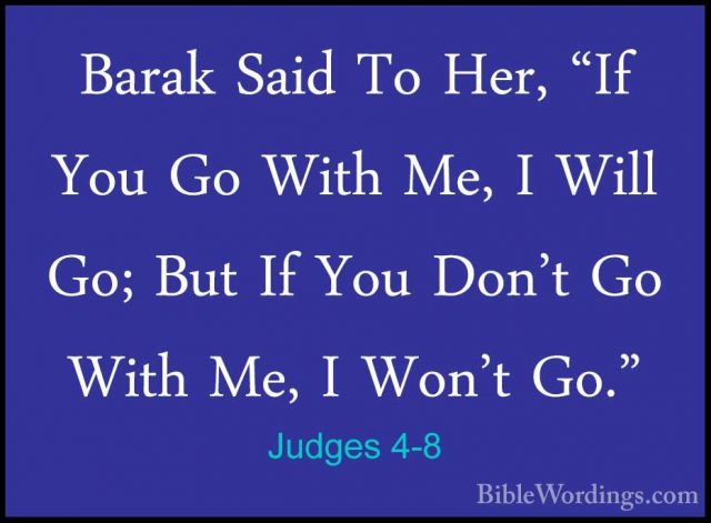 Judges 4-8 - Barak Said To Her, "If You Go With Me, I Will Go; BuBarak Said To Her, "If You Go With Me, I Will Go; But If You Don't Go With Me, I Won't Go." 