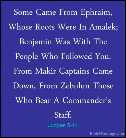 Judges 5-14 - Some Came From Ephraim, Whose Roots Were In Amalek;Some Came From Ephraim, Whose Roots Were In Amalek; Benjamin Was With The People Who Followed You. From Makir Captains Came Down, From Zebulun Those Who Bear A Commander's Staff. 