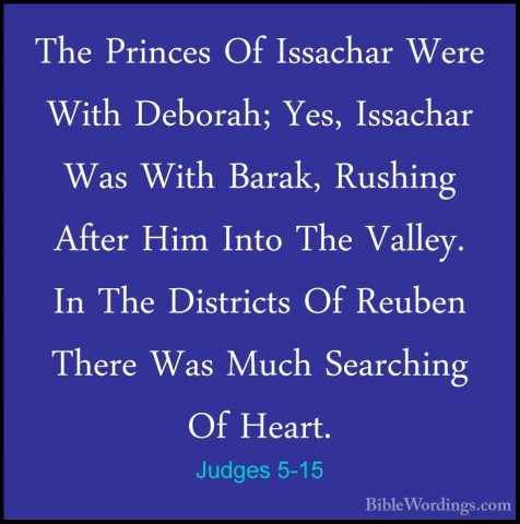 Judges 5-15 - The Princes Of Issachar Were With Deborah; Yes, IssThe Princes Of Issachar Were With Deborah; Yes, Issachar Was With Barak, Rushing After Him Into The Valley. In The Districts Of Reuben There Was Much Searching Of Heart. 