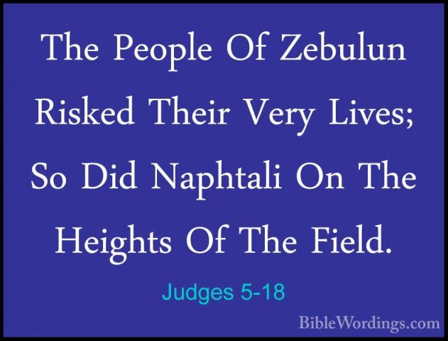 Judges 5-18 - The People Of Zebulun Risked Their Very Lives; So DThe People Of Zebulun Risked Their Very Lives; So Did Naphtali On The Heights Of The Field. 