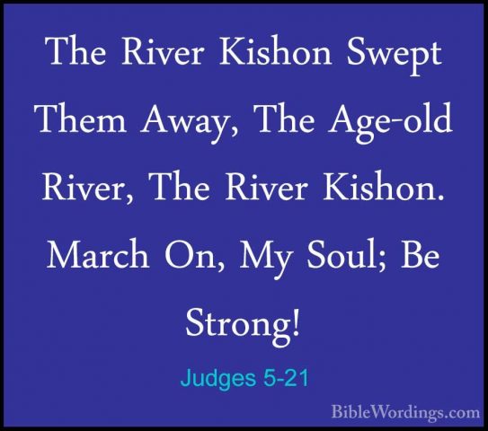 Judges 5-21 - The River Kishon Swept Them Away, The Age-old RiverThe River Kishon Swept Them Away, The Age-old River, The River Kishon. March On, My Soul; Be Strong! 
