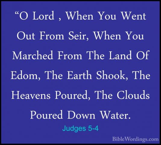 Judges 5-4 - "O Lord , When You Went Out From Seir, When You Marc"O Lord , When You Went Out From Seir, When You Marched From The Land Of Edom, The Earth Shook, The Heavens Poured, The Clouds Poured Down Water. 
