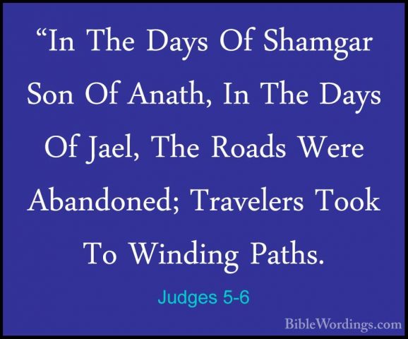 Judges 5-6 - "In The Days Of Shamgar Son Of Anath, In The Days Of"In The Days Of Shamgar Son Of Anath, In The Days Of Jael, The Roads Were Abandoned; Travelers Took To Winding Paths. 