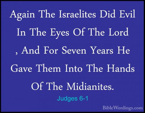 Judges 6-1 - Again The Israelites Did Evil In The Eyes Of The LorAgain The Israelites Did Evil In The Eyes Of The Lord , And For Seven Years He Gave Them Into The Hands Of The Midianites. 