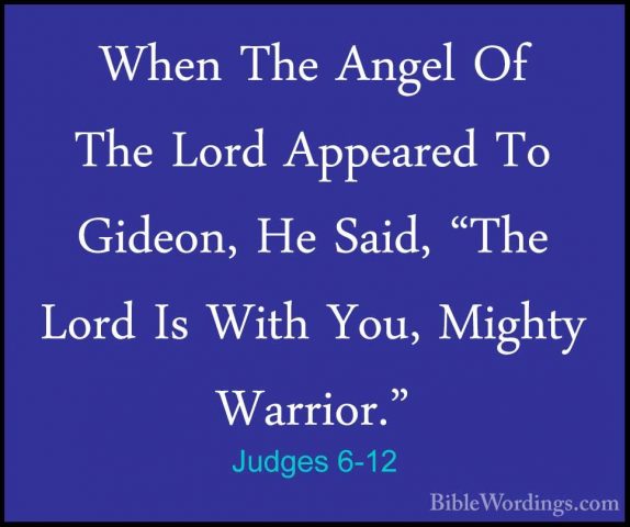 Judges 6-12 - When The Angel Of The Lord Appeared To Gideon, He SWhen The Angel Of The Lord Appeared To Gideon, He Said, "The Lord Is With You, Mighty Warrior." 