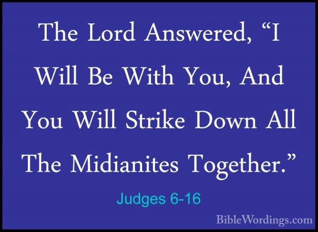 Judges 6-16 - The Lord Answered, "I Will Be With You, And You WilThe Lord Answered, "I Will Be With You, And You Will Strike Down All The Midianites Together." 