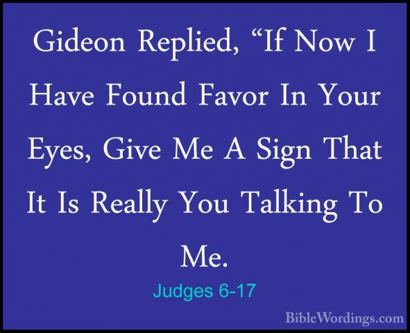 Judges 6-17 - Gideon Replied, "If Now I Have Found Favor In YourGideon Replied, "If Now I Have Found Favor In Your Eyes, Give Me A Sign That It Is Really You Talking To Me. 
