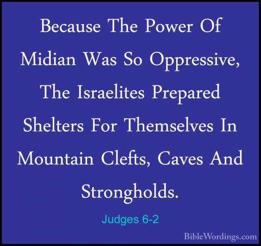 Judges 6-2 - Because The Power Of Midian Was So Oppressive, The IBecause The Power Of Midian Was So Oppressive, The Israelites Prepared Shelters For Themselves In Mountain Clefts, Caves And Strongholds. 