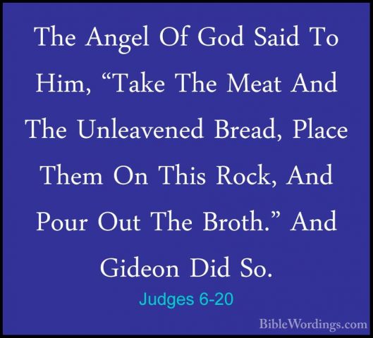 Judges 6-20 - The Angel Of God Said To Him, "Take The Meat And ThThe Angel Of God Said To Him, "Take The Meat And The Unleavened Bread, Place Them On This Rock, And Pour Out The Broth." And Gideon Did So. 