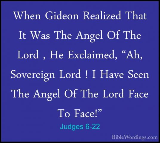 Judges 6-22 - When Gideon Realized That It Was The Angel Of The LWhen Gideon Realized That It Was The Angel Of The Lord , He Exclaimed, "Ah, Sovereign Lord ! I Have Seen The Angel Of The Lord Face To Face!" 