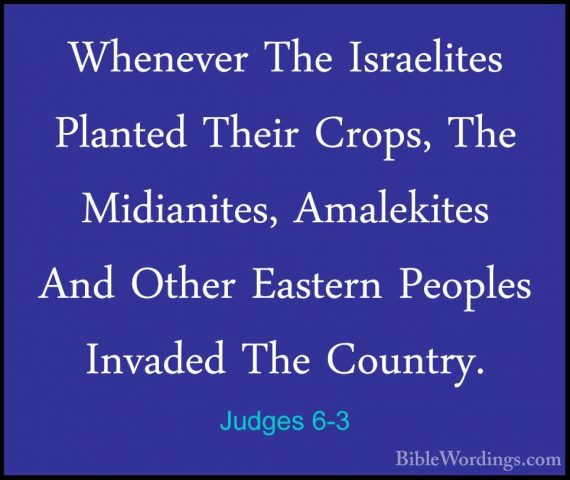 Judges 6-3 - Whenever The Israelites Planted Their Crops, The MidWhenever The Israelites Planted Their Crops, The Midianites, Amalekites And Other Eastern Peoples Invaded The Country. 