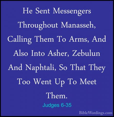 Judges 6-35 - He Sent Messengers Throughout Manasseh, Calling TheHe Sent Messengers Throughout Manasseh, Calling Them To Arms, And Also Into Asher, Zebulun And Naphtali, So That They Too Went Up To Meet Them. 