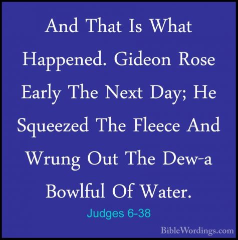 Judges 6-38 - And That Is What Happened. Gideon Rose Early The NeAnd That Is What Happened. Gideon Rose Early The Next Day; He Squeezed The Fleece And Wrung Out The Dew-a Bowlful Of Water. 