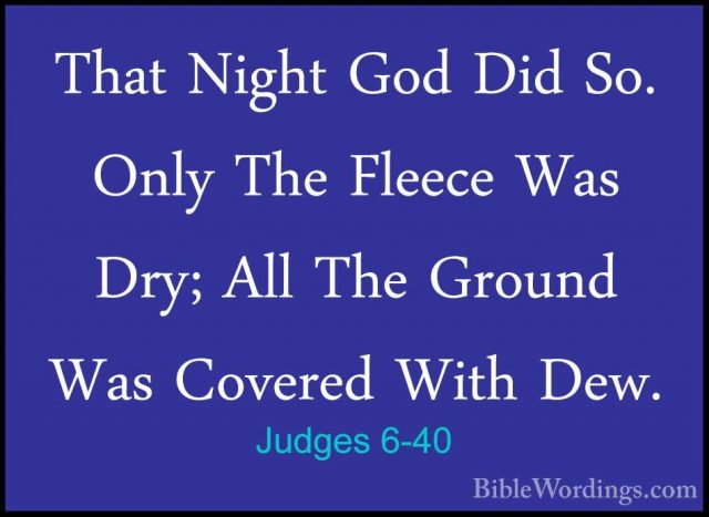 Judges 6-40 - That Night God Did So. Only The Fleece Was Dry; AllThat Night God Did So. Only The Fleece Was Dry; All The Ground Was Covered With Dew.