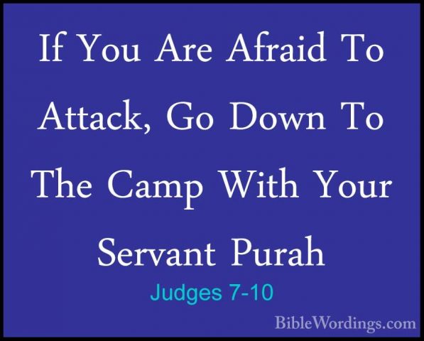 Judges 7-10 - If You Are Afraid To Attack, Go Down To The Camp WiIf You Are Afraid To Attack, Go Down To The Camp With Your Servant Purah 