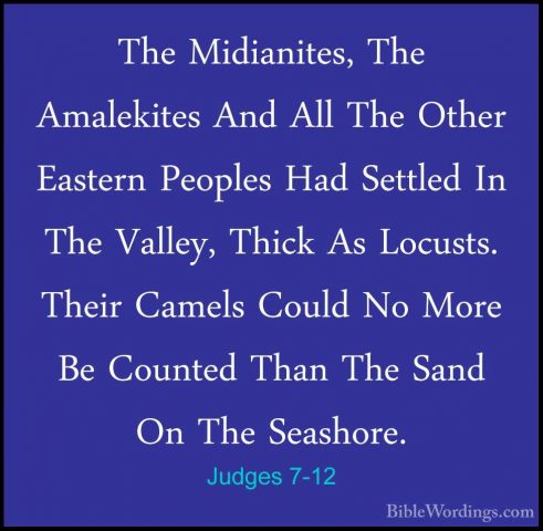 Judges 7-12 - The Midianites, The Amalekites And All The Other EaThe Midianites, The Amalekites And All The Other Eastern Peoples Had Settled In The Valley, Thick As Locusts. Their Camels Could No More Be Counted Than The Sand On The Seashore. 