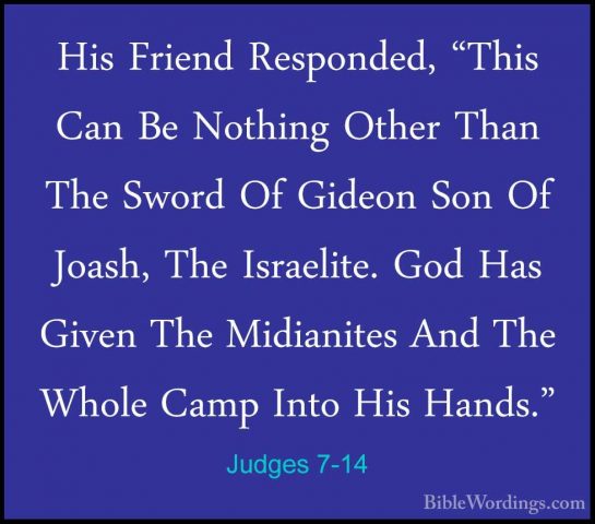 Judges 7-14 - His Friend Responded, "This Can Be Nothing Other ThHis Friend Responded, "This Can Be Nothing Other Than The Sword Of Gideon Son Of Joash, The Israelite. God Has Given The Midianites And The Whole Camp Into His Hands." 