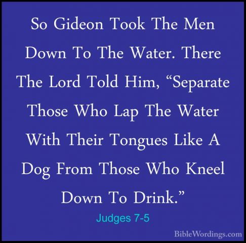 Judges 7-5 - So Gideon Took The Men Down To The Water. There TheSo Gideon Took The Men Down To The Water. There The Lord Told Him, "Separate Those Who Lap The Water With Their Tongues Like A Dog From Those Who Kneel Down To Drink." 