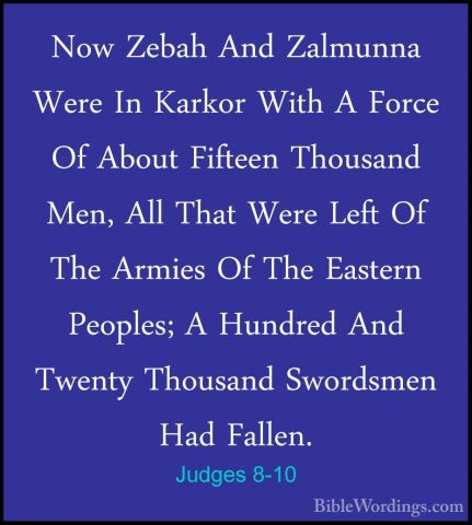 Judges 8-10 - Now Zebah And Zalmunna Were In Karkor With A ForceNow Zebah And Zalmunna Were In Karkor With A Force Of About Fifteen Thousand Men, All That Were Left Of The Armies Of The Eastern Peoples; A Hundred And Twenty Thousand Swordsmen Had Fallen. 