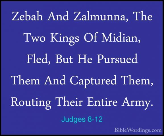 Judges 8-12 - Zebah And Zalmunna, The Two Kings Of Midian, Fled,Zebah And Zalmunna, The Two Kings Of Midian, Fled, But He Pursued Them And Captured Them, Routing Their Entire Army. 