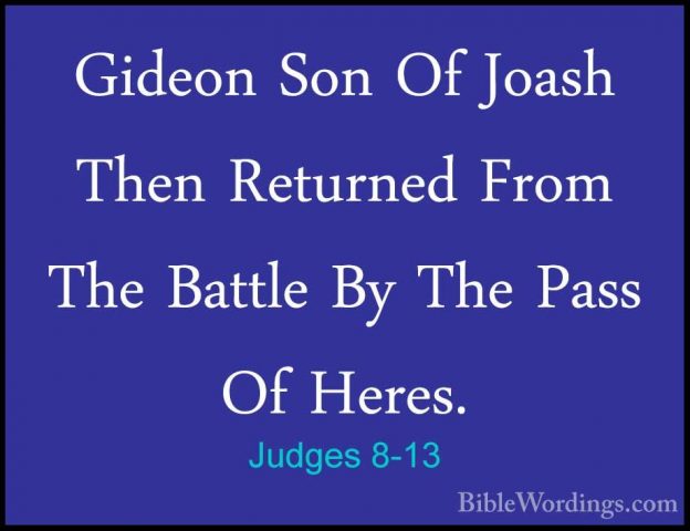 Judges 8-13 - Gideon Son Of Joash Then Returned From The Battle BGideon Son Of Joash Then Returned From The Battle By The Pass Of Heres. 