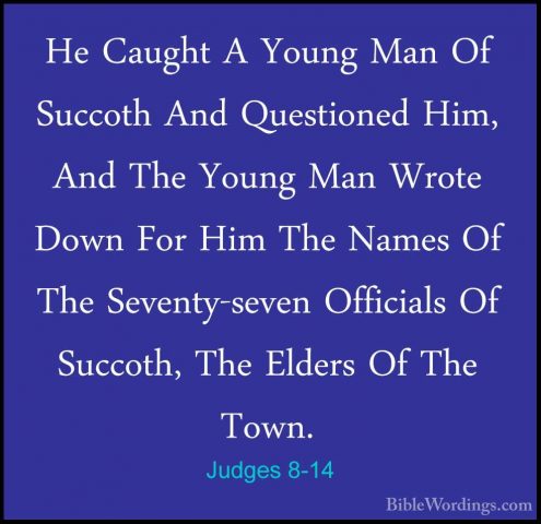 Judges 8-14 - He Caught A Young Man Of Succoth And Questioned HimHe Caught A Young Man Of Succoth And Questioned Him, And The Young Man Wrote Down For Him The Names Of The Seventy-seven Officials Of Succoth, The Elders Of The Town. 