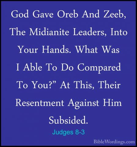 Judges 8-3 - God Gave Oreb And Zeeb, The Midianite Leaders, IntoGod Gave Oreb And Zeeb, The Midianite Leaders, Into Your Hands. What Was I Able To Do Compared To You?" At This, Their Resentment Against Him Subsided. 