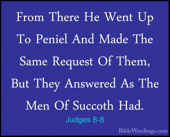 Judges 8-8 - From There He Went Up To Peniel And Made The Same ReFrom There He Went Up To Peniel And Made The Same Request Of Them, But They Answered As The Men Of Succoth Had. 