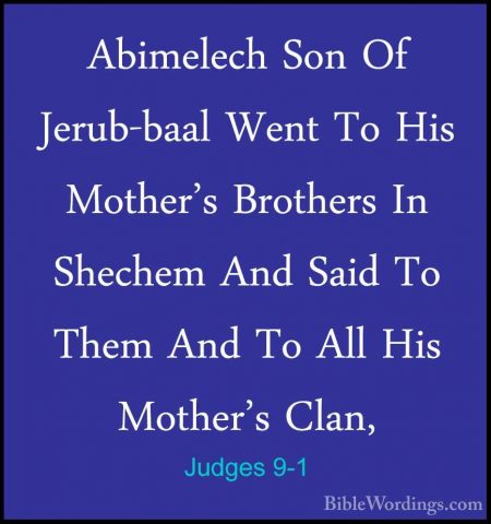 Judges 9-1 - Abimelech Son Of Jerub-baal Went To His Mother's BroAbimelech Son Of Jerub-baal Went To His Mother's Brothers In Shechem And Said To Them And To All His Mother's Clan, 