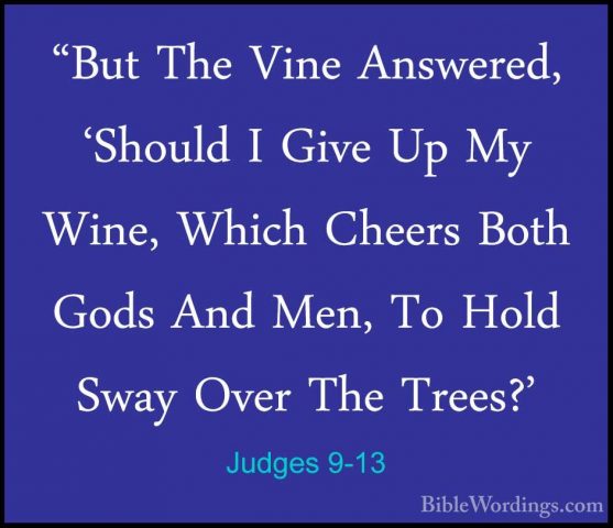 Judges 9-13 - "But The Vine Answered, 'Should I Give Up My Wine,"But The Vine Answered, 'Should I Give Up My Wine, Which Cheers Both Gods And Men, To Hold Sway Over The Trees?' 