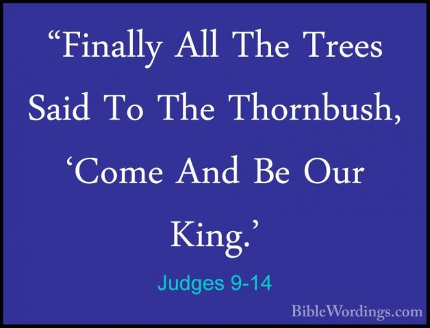 Judges 9-14 - "Finally All The Trees Said To The Thornbush, 'Come"Finally All The Trees Said To The Thornbush, 'Come And Be Our King.' 