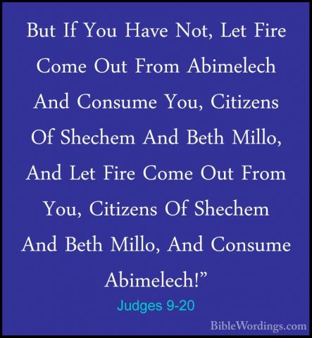 Judges 9-20 - But If You Have Not, Let Fire Come Out From AbimeleBut If You Have Not, Let Fire Come Out From Abimelech And Consume You, Citizens Of Shechem And Beth Millo, And Let Fire Come Out From You, Citizens Of Shechem And Beth Millo, And Consume Abimelech!" 