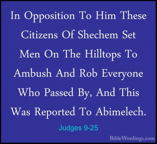 Judges 9-25 - In Opposition To Him These Citizens Of Shechem SetIn Opposition To Him These Citizens Of Shechem Set Men On The Hilltops To Ambush And Rob Everyone Who Passed By, And This Was Reported To Abimelech. 