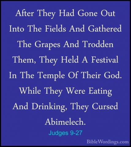 Judges 9-27 - After They Had Gone Out Into The Fields And GathereAfter They Had Gone Out Into The Fields And Gathered The Grapes And Trodden Them, They Held A Festival In The Temple Of Their God. While They Were Eating And Drinking, They Cursed Abimelech. 