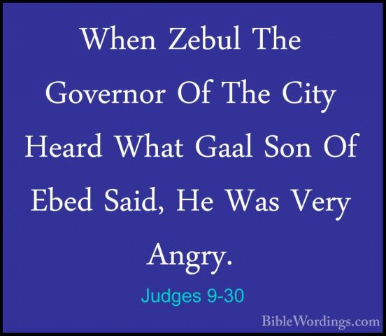 Judges 9-30 - When Zebul The Governor Of The City Heard What GaalWhen Zebul The Governor Of The City Heard What Gaal Son Of Ebed Said, He Was Very Angry. 