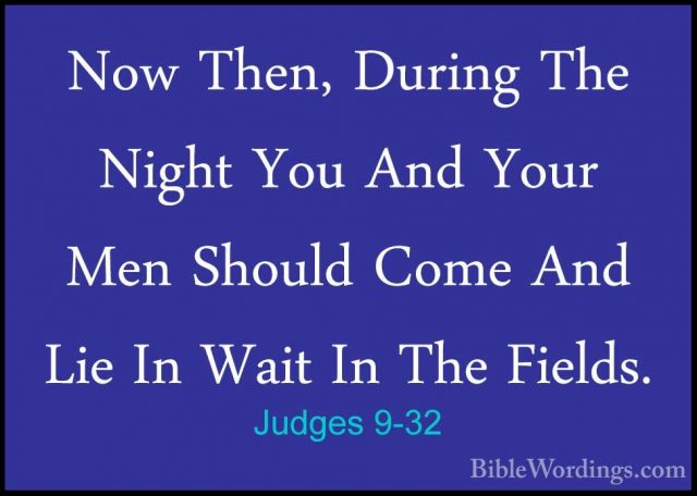 Judges 9-32 - Now Then, During The Night You And Your Men ShouldNow Then, During The Night You And Your Men Should Come And Lie In Wait In The Fields. 