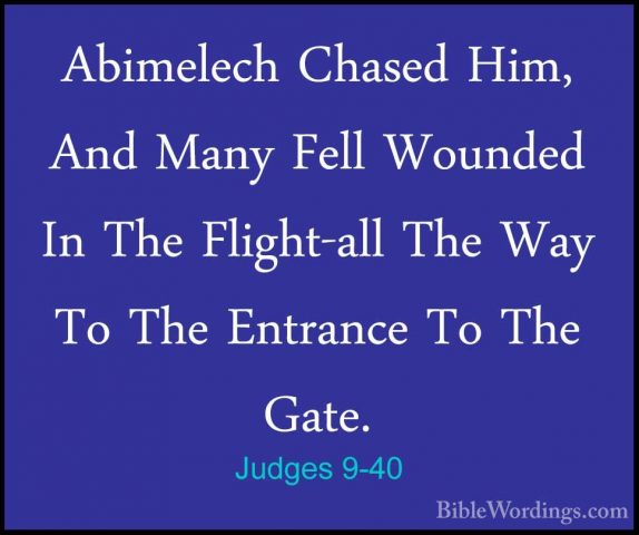 Judges 9-40 - Abimelech Chased Him, And Many Fell Wounded In TheAbimelech Chased Him, And Many Fell Wounded In The Flight-all The Way To The Entrance To The Gate. 