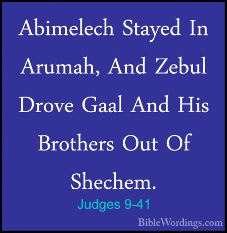 Judges 9-41 - Abimelech Stayed In Arumah, And Zebul Drove Gaal AnAbimelech Stayed In Arumah, And Zebul Drove Gaal And His Brothers Out Of Shechem. 