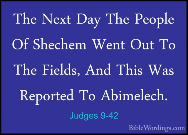 Judges 9-42 - The Next Day The People Of Shechem Went Out To TheThe Next Day The People Of Shechem Went Out To The Fields, And This Was Reported To Abimelech. 