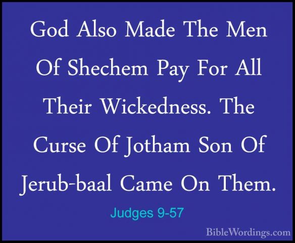 Judges 9-57 - God Also Made The Men Of Shechem Pay For All TheirGod Also Made The Men Of Shechem Pay For All Their Wickedness. The Curse Of Jotham Son Of Jerub-baal Came On Them.