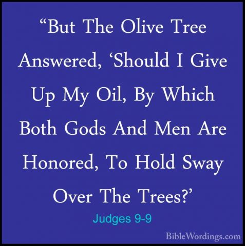 Judges 9-9 - "But The Olive Tree Answered, 'Should I Give Up My O"But The Olive Tree Answered, 'Should I Give Up My Oil, By Which Both Gods And Men Are Honored, To Hold Sway Over The Trees?' 