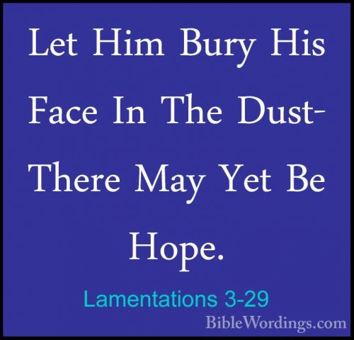 Lamentations 3-29 - Let Him Bury His Face In The Dust- There MayLet Him Bury His Face In The Dust- There May Yet Be Hope. 