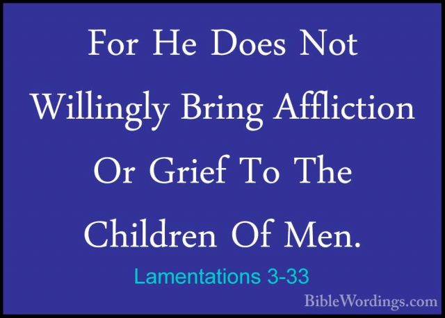 Lamentations 3-33 - For He Does Not Willingly Bring Affliction OrFor He Does Not Willingly Bring Affliction Or Grief To The Children Of Men. 