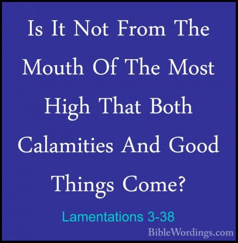 Lamentations 3-38 - Is It Not From The Mouth Of The Most High ThaIs It Not From The Mouth Of The Most High That Both Calamities And Good Things Come? 