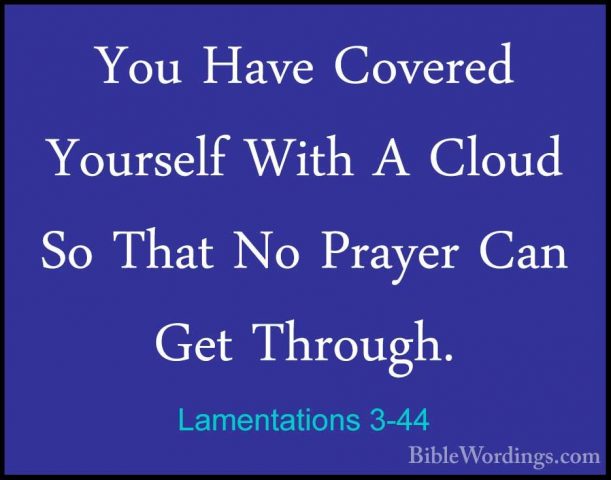 Lamentations 3-44 - You Have Covered Yourself With A Cloud So ThaYou Have Covered Yourself With A Cloud So That No Prayer Can Get Through. 